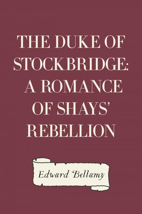 Cover of the book The Duke of Stockbridge: A Romance of Shays' Rebellion by Edward Bellamy, Krill Press