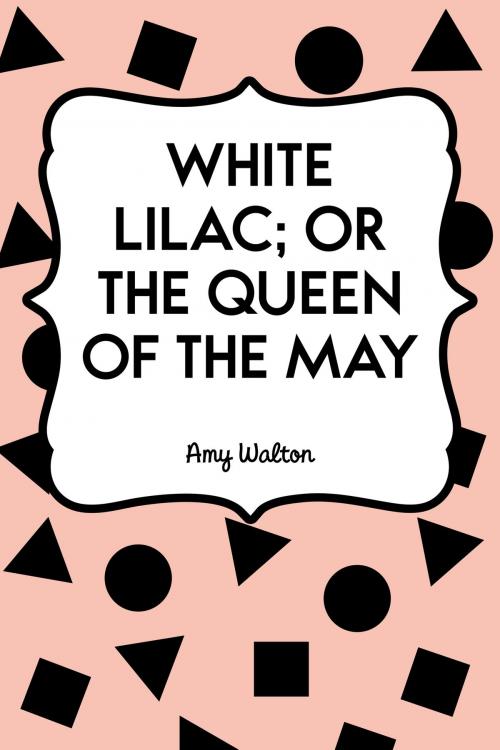 Cover of the book White Lilac; or the Queen of the May by Amy Walton, Krill Press