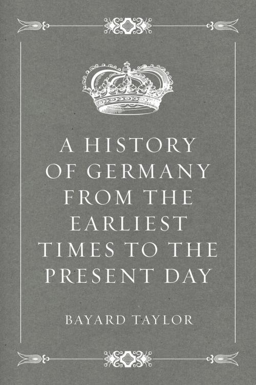 Cover of the book A History of Germany from the Earliest Times to the Present Day by Bayard Taylor, Krill Press