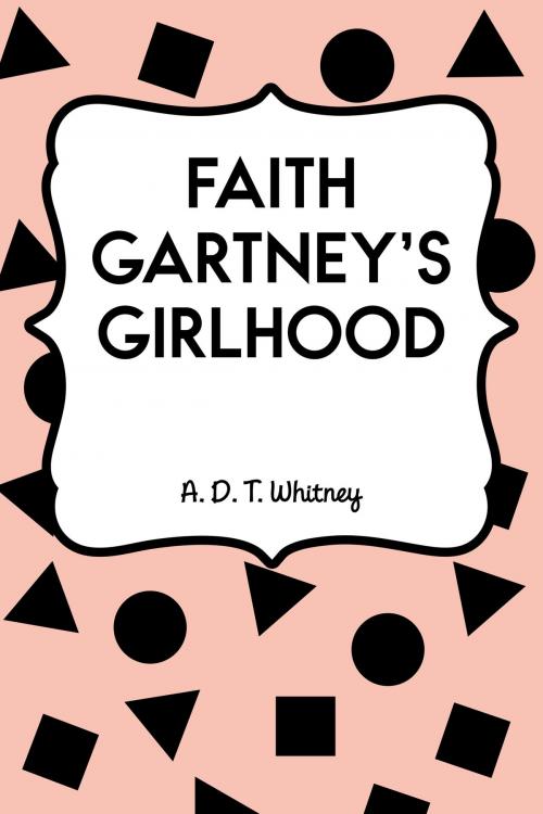 Cover of the book Faith Gartney's Girlhood by A. D. T. Whitney, Krill Press