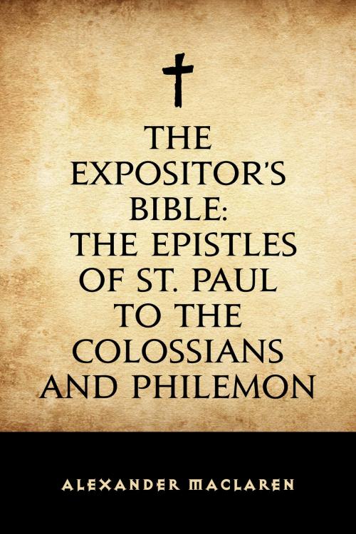 Cover of the book The Expositor's Bible: The Epistles of St. Paul to the Colossians and Philemon by Alexander Maclaren, Krill Press