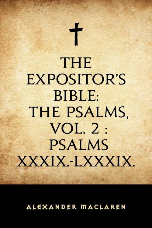 Cover of the book The Expositor's Bible: The Psalms, Vol. 2 : Psalms XXXIX.-LXXXIX. by Alexander Maclaren, Krill Press