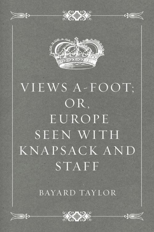 Cover of the book Views A-foot; Or, Europe Seen with Knapsack and Staff by Bayard Taylor, Krill Press