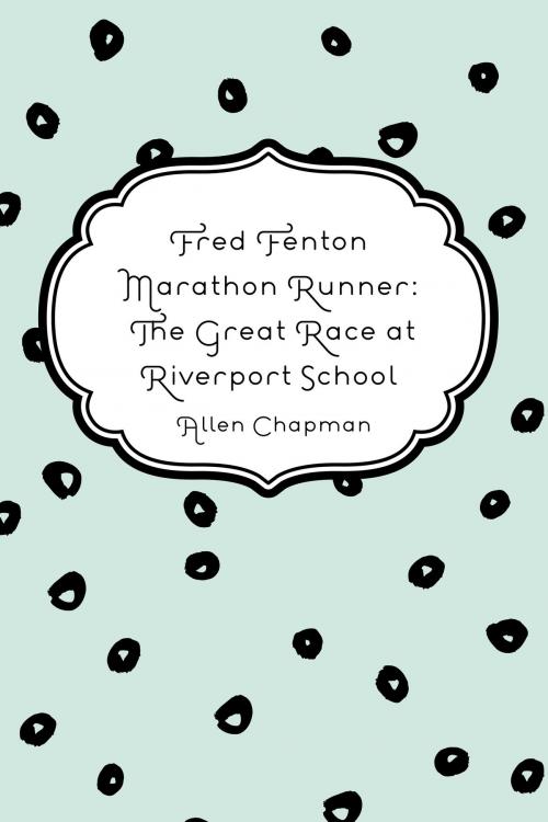 Cover of the book Fred Fenton Marathon Runner: The Great Race at Riverport School by Allen Chapman, Krill Press