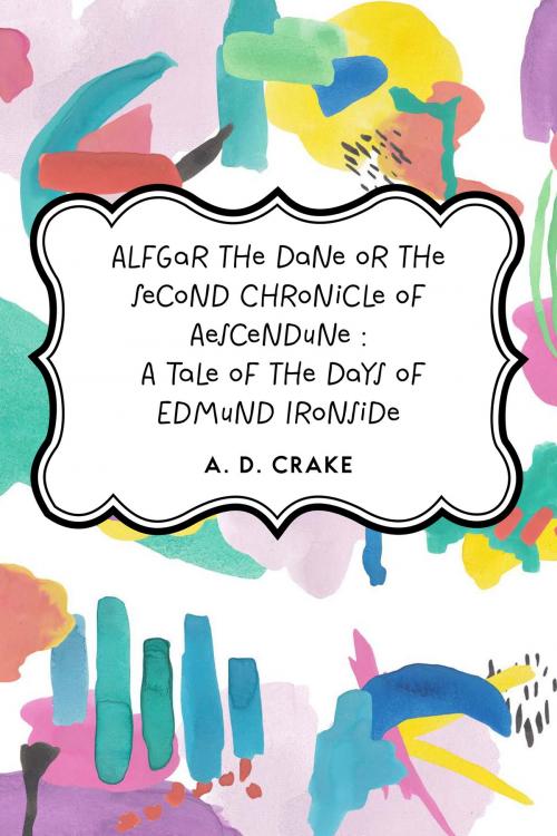Cover of the book Alfgar the Dane or the Second Chronicle of Aescendune : A Tale of the Days of Edmund Ironside by A. D. Crake, Krill Press