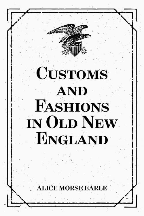 Cover of the book Customs and Fashions in Old New England by Alice Morse Earle, Krill Press