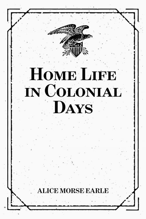 Cover of the book Home Life in Colonial Days by Alice Morse Earle, Krill Press