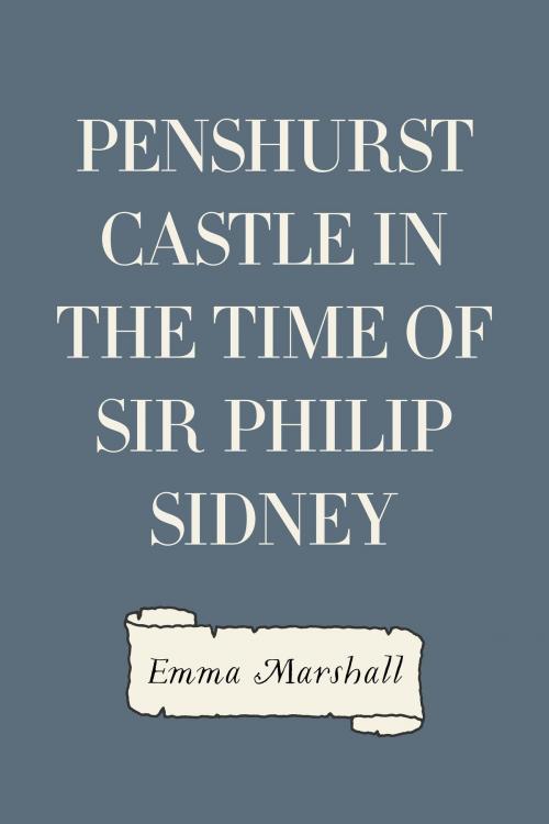 Cover of the book Penshurst Castle in the Time of Sir Philip Sidney by Emma Marshall, Krill Press