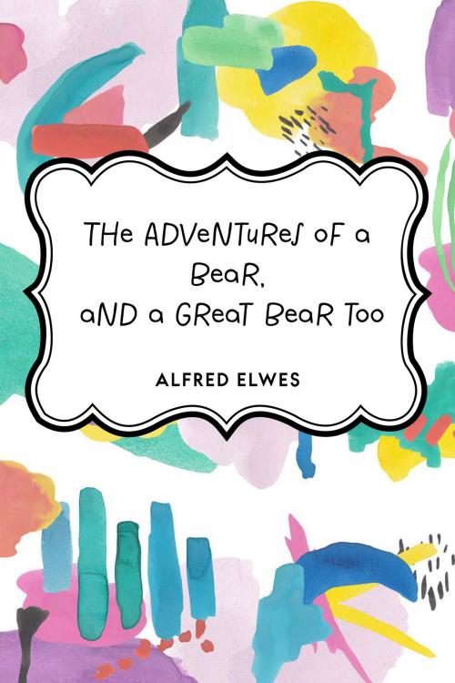Cover of the book The Adventures of a Bear, and a Great Bear too by Alfred Elwes, Krill Press