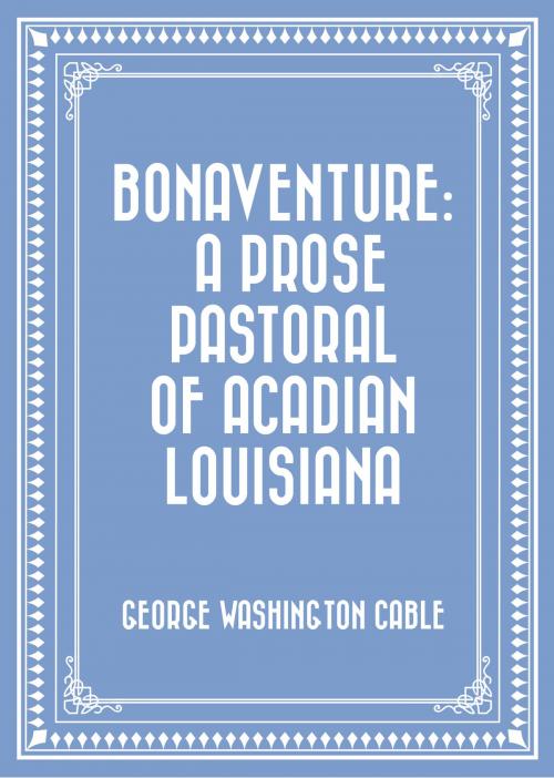 Cover of the book Bonaventure: A Prose Pastoral of Acadian Louisiana by George Washington Cable, Krill Press