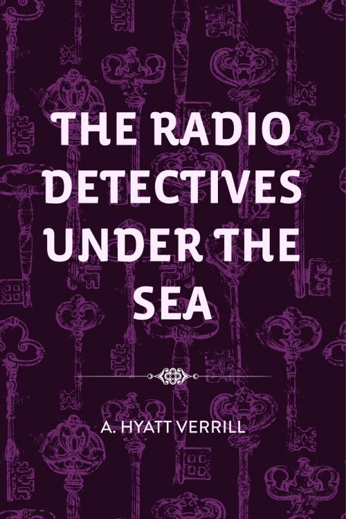 Cover of the book The Radio Detectives Under the Sea by A. Hyatt Verrill, Krill Press