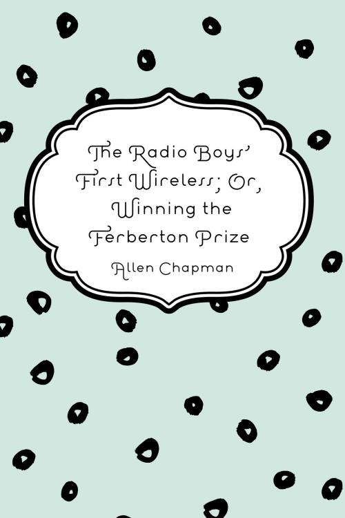 Cover of the book The Radio Boys' First Wireless; Or, Winning the Ferberton Prize by Allen Chapman, Krill Press
