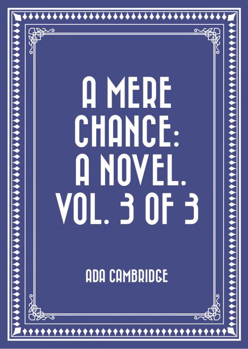 Cover of the book A Mere Chance: A Novel. Vol. 3 of 3 by Ada Cambridge, Krill Press