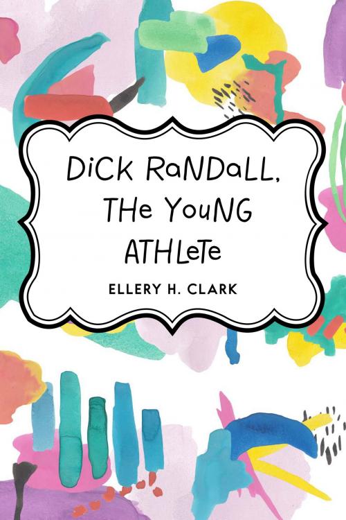 Cover of the book Dick Randall, the Young Athlete by Ellery H. Clark, Krill Press