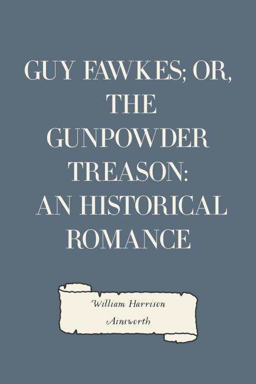 Cover of the book Guy Fawkes; or, The Gunpowder Treason: An Historical Romance by William Harrison Ainsworth, Krill Press