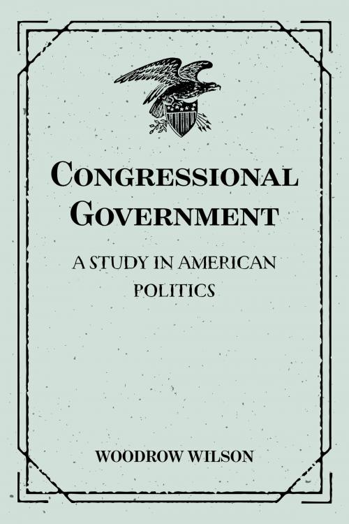Cover of the book Congressional Government: A Study in American Politics by Woodrow Wilson, Krill Press