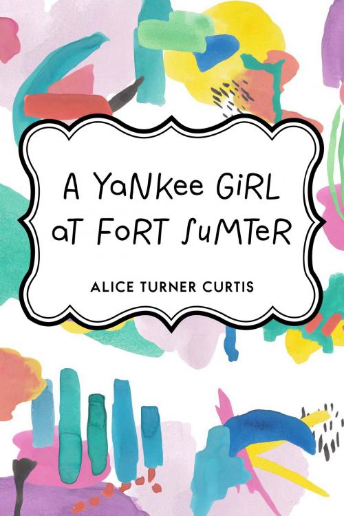 Cover of the book A Yankee Girl at Fort Sumter by Alice Turner Curtis, Krill Press