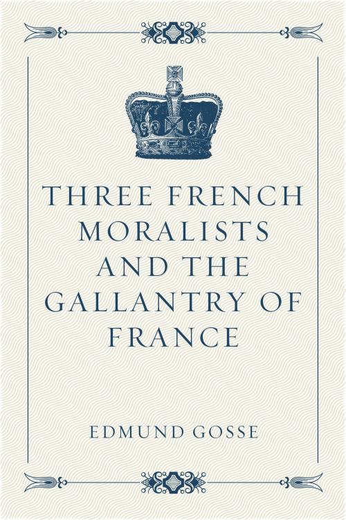 Cover of the book Three French Moralists and The Gallantry of France by Edmund Gosse, Krill Press