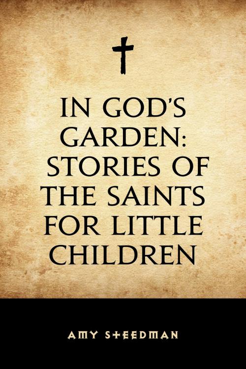 Cover of the book In God's Garden: Stories of the Saints for Little Children by Amy Steedman, Krill Press
