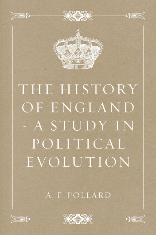 Cover of the book The History of England - a Study in Political Evolution by A. F. Pollard, Krill Press