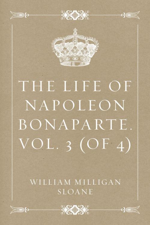 Cover of the book The Life of Napoleon Bonaparte. Vol. 3 (of 4) by William Milligan Sloane, Krill Press