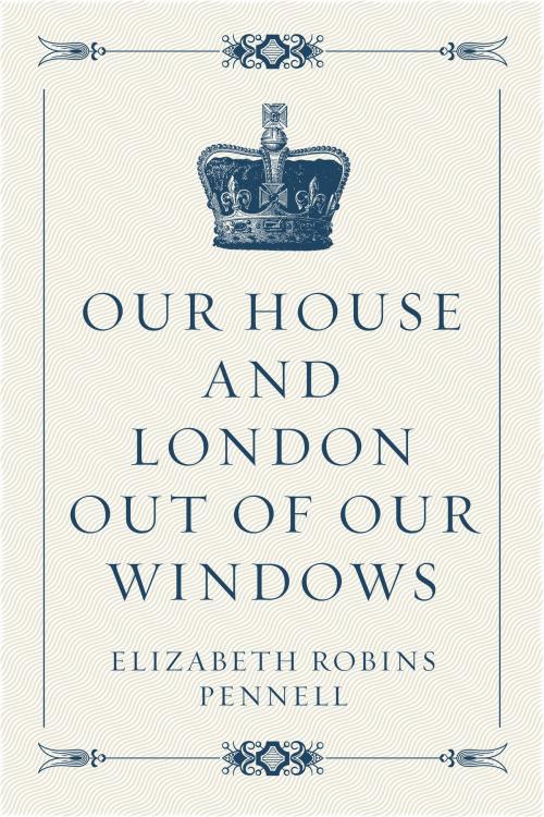Cover of the book Our House and London out of Our Windows by Elizabeth Robins Pennell, Krill Press