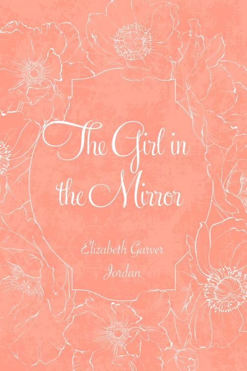 Cover of the book The Girl in the Mirror by Elizabeth Garver Jordan, Krill Press