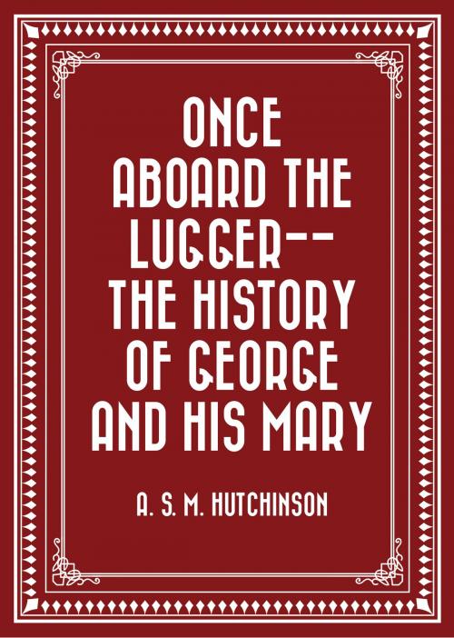 Cover of the book Once Aboard the Lugger-- The History of George and his Mary by A. S. M. Hutchinson, Krill Press