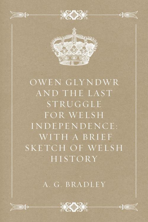 Cover of the book Owen Glyndwr and the Last Struggle for Welsh Independence: With a Brief Sketch of Welsh History by A. G. Bradley, Krill Press
