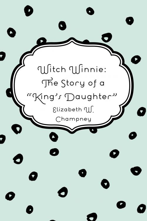 Cover of the book Witch Winnie: The Story of a "King's Daughter" by Elizabeth W. Champney, Krill Press