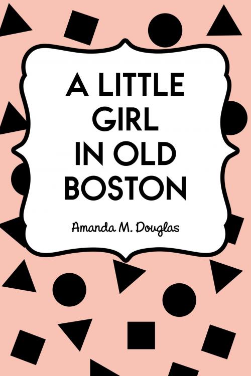 Cover of the book A Little Girl in Old Boston by Amanda M. Douglas, Krill Press