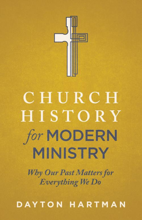 Cover of the book Church History for Modern Ministry by Dayton Hartman, Lexham Press
