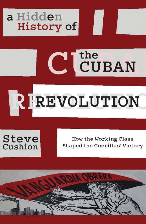 Cover of the book A Hidden History of the Cuban Revolution by Stephen Cushion, Monthly Review Press
