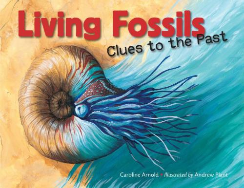 Cover of the book Living Fossils: Clues to the Past by Caroline Arnold, Charlesbridge