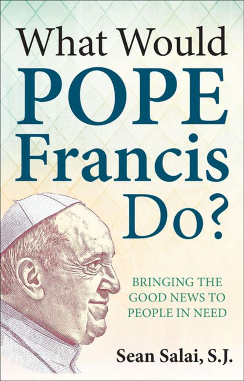 Cover of the book What Would Pope Francis Do? Bringing the Good News to People in Need by Sean Salai, S.J., Our Sunday Visitor