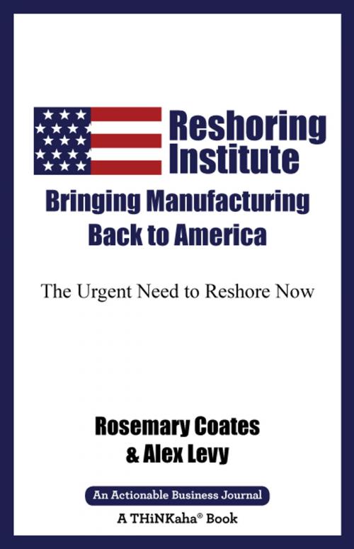 Cover of the book The Reshoring Institute on Bringing Manufacturing Back to America by Coates, Rosemary, Levy, Alex, Happy About