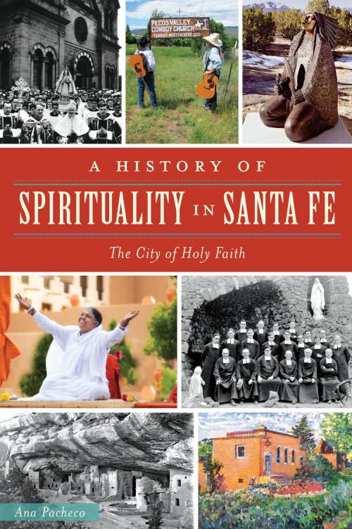 Cover of the book A History of Spirituality in Santa Fe by Ana Pacheco, Arcadia Publishing Inc.
