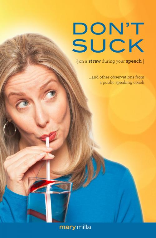 Cover of the book Don't Suck on a Straw During Your Speech by Mary Milla, Mill City Press