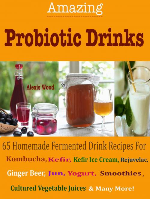 Cover of the book Amazing Probiotics Drinks by Alexis Wood, Dhimant N Parekh