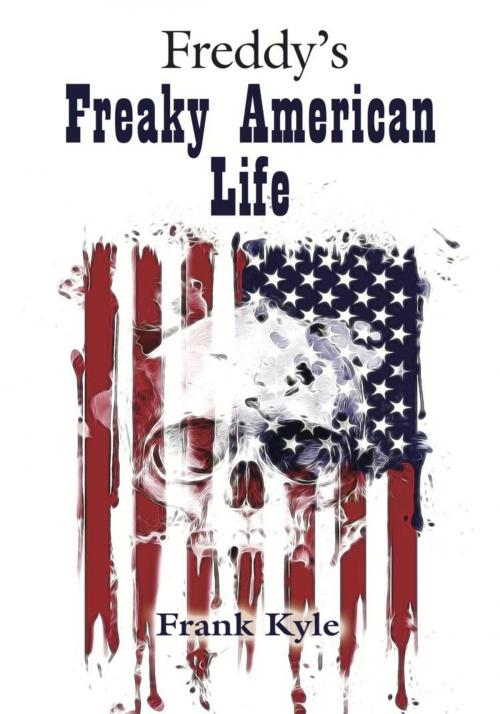 Cover of the book Freddy's Freaky American Life by Frank Kyle, BookLocker.com, Inc.