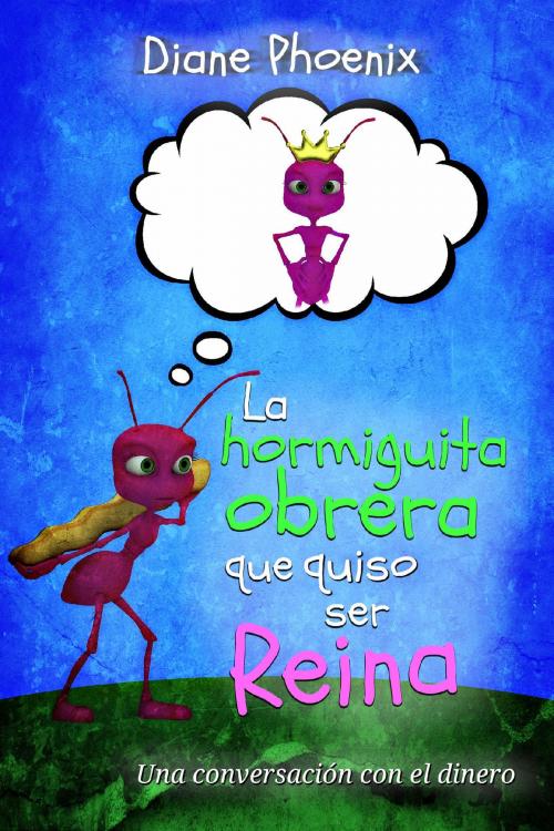 Cover of the book La hormiguita obrera que quiso ser reina: Una conversación con el dinero by Diane Phoenix, Hesíodo