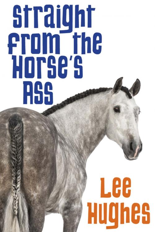 Cover of the book Straight from the Horse's Ass by Lee Hughes, Penguin Random House New Zealand