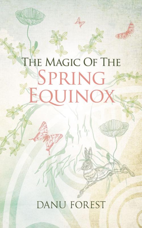Cover of the book The Magic of the Spring Equinox: Seasonal celebrations to honour nature's ever-turning wheel by Danu Forest, Watkins Media Ltd