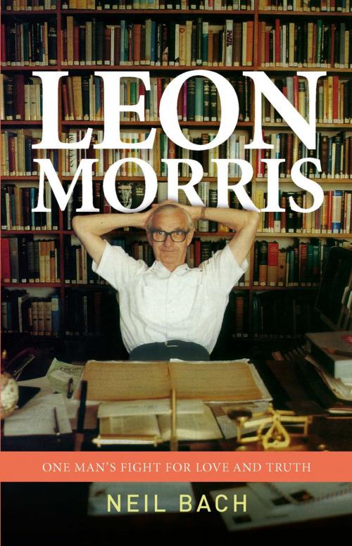 Cover of the book Leon Morris: One Man's Fight for Love and Truth by Neil S Bach, Authentic Publishers