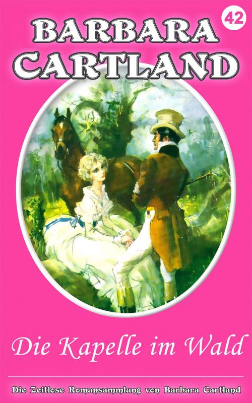 Cover of the book 42. Die Kapelle Im Wald by Barbara Cartland, Barbara Cartland Ebooks Ltd