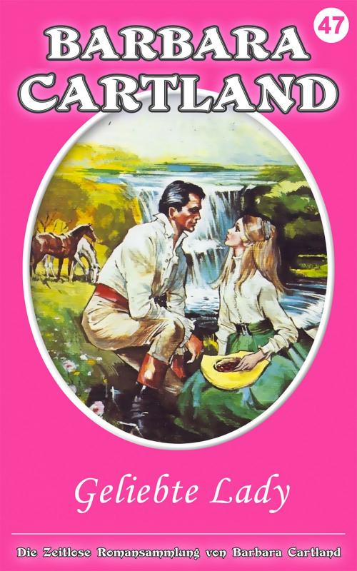 Cover of the book 47 Geliebte Lady by Barbara Cartland, Barbara Cartland Ebooks Ltd