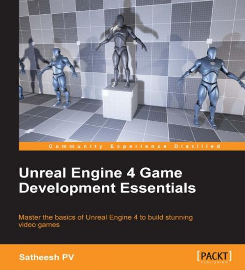 Cover of the book Unreal Engine 4 Game Development Essentials by Satheesh PV, Packt Publishing