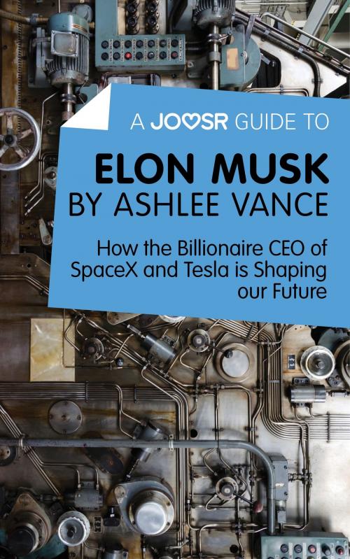 Cover of the book A Joosr Guide to... Elon Musk by Ashlee Vance: How the Billionaire CEO of SpaceX and Tesla is Shaping our Future by Joosr, Joosr Ltd