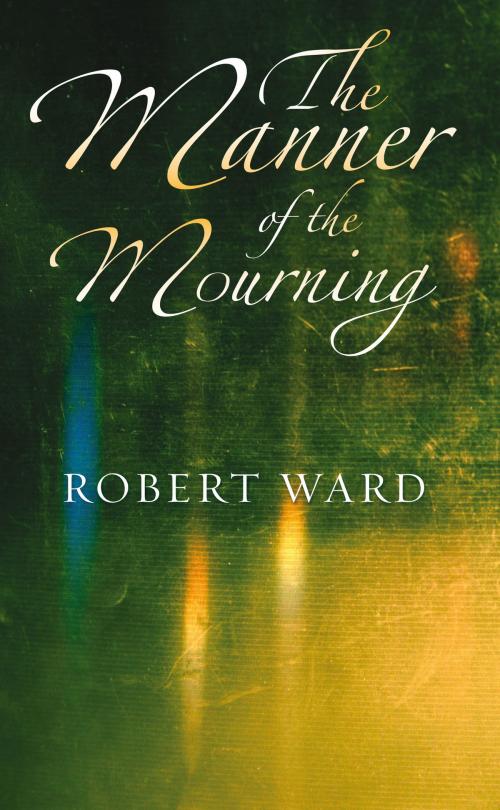 Cover of the book The Manner of the Mourning by Robert Ward, Grosvenor House Publishing