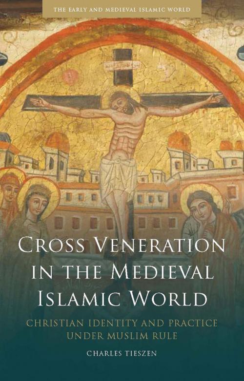 Cover of the book Cross Veneration in the Medieval Islamic World by Charles Tieszen, Bloomsbury Publishing